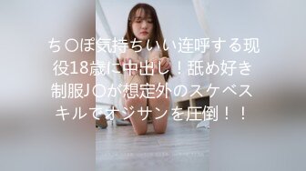 ち〇ぽ気持ちいい连呼する现役18歳に中出し！舐め好き制服J〇が想定外のスケベスキルでオジサンを圧倒！！