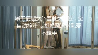 爆干情趣女仆羞耻女上位，全自动榨汁 ，挺翘圆润嫩乳爱不释手