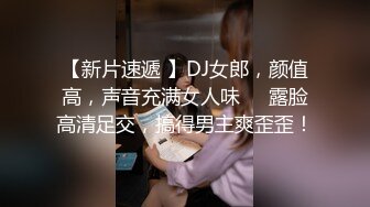 【新片速遞 】DJ女郎，颜值高，声音充满女人味❤️露脸高清足交，搞得男主爽歪歪！