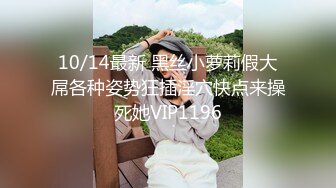 10/14最新 黑丝小萝莉假大屌各种姿势狂插淫穴快点来操死她VIP1196