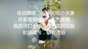    极品嘻嘻，苏州00后小夫妻，居家黄播赚钱，人气爆棚，画质吊打全场，白嫩圆润屁股射满精液，精彩诱惑