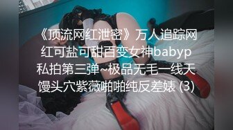 《顶流网红泄密》万人追踪网红可盐可甜百变女神babyp私拍第三弹~极品无毛一线天馒头穴紫薇啪啪纯反差婊 (3)