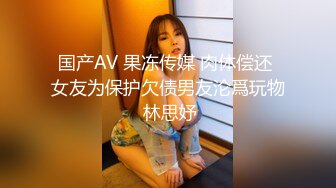 国产AV 果冻传媒 肉体偿还 女友为保护欠债男友沦爲玩物 林思妤