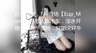 巨大奶量，F杯登场【Eup_Mona】自慰人体水车，淫水开喷一米远，震撼，只能说好牛逼 (2)