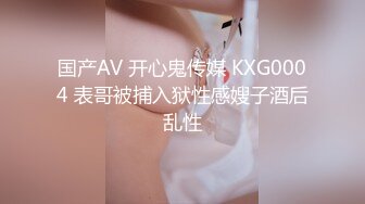 国产AV 开心鬼传媒 KXG0004 表哥被捕入狱性感嫂子酒后乱性