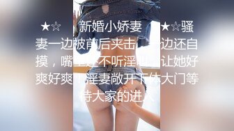 ★☆❤️新婚小娇妻❤️★☆骚妻一边被前后夹击，一边还自摸，嘴里还不听淫叫，让她好爽好爽！淫妻敞开下体大门等待大家的进入