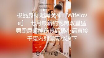 极品身材媚黑女神『Wifelove』✿七月最新约炮黑双星猛男黑屌超神前裹后操小逼直接干废内射漂亮小逼下