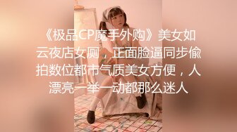 《极品CP魔手外购》美女如云夜店女厕，正面脸逼同步偸拍数位都市气质美女方便，人漂亮一举一动都那么迷人