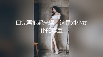 口完再抱起来操，这是对小女仆的尊重