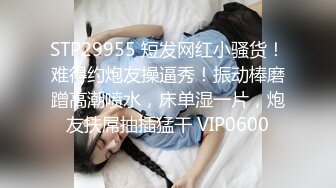 STP29955 短发网红小骚货！难得约炮友操逼秀！振动棒磨蹭高潮喷水，床单湿一片，炮友扶屌抽插猛干 VIP0600