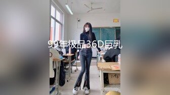 99年极品36D巨乳