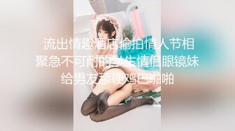  流出情趣酒店偷拍情人节相聚急不可耐的学生情侣眼镜妹给男友舔硬鸡巴啪啪