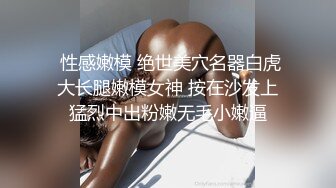  性感嫩模 绝世美穴名器白虎大长腿嫩模女神 按在沙发上猛烈中出粉嫩无毛小嫩逼