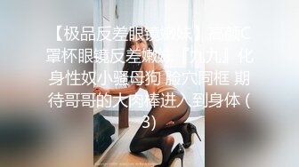 【极品反差眼镜嫩妹】高颜C罩杯眼镜反差嫩妹『九九』化身性奴小骚母狗 脸穴同框 期待哥哥的大肉棒进入到身体 (3)