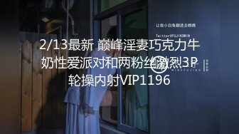 2/13最新 巅峰淫妻巧克力牛奶性爱派对和两粉丝激烈3P轮操内射VIP1196