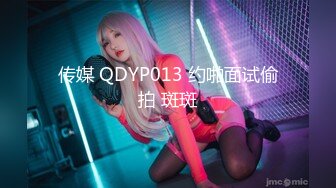 传媒 QDYP013 约啪面试偷拍 斑斑