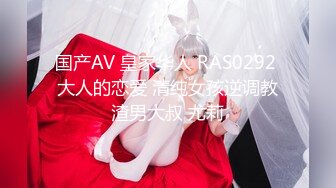 国产AV 皇家华人 RAS0292 大人的恋爱 清纯女孩逆调教渣男大叔 尤莉