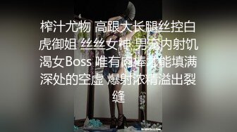 榨汁尤物 高跟大长腿丝控白虎御姐 丝丝女神 男宠内射饥渴女Boss 唯有肉棒才能填满深处的空虚 爆射浓精溢出裂缝