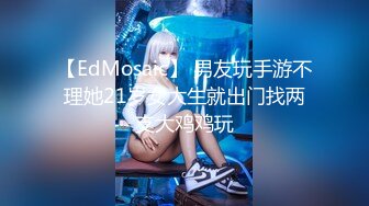 【EdMosaic】 男友玩手游不理她21岁女大生就出门找两支大鸡鸡玩