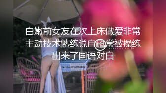 白嫩前女友在次上床做爱非常主动技术熟练说自己常被操练出来了国语对白