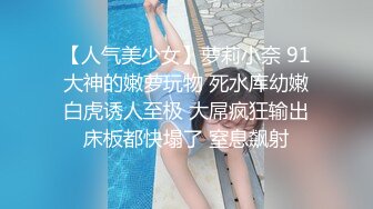 【人气美少女】萝莉小奈 91大神的嫩萝玩物 死水库幼嫩白虎诱人至极 大屌疯狂输出床板都快塌了 窒息飙射