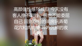 高颜值性感TS咸豆 今天没有客人挣不到钱，但也不能委屈自己 回到粉粉的闺房玩弄菊花穴和肉肉棒 呻吟沉醉的夜晚！