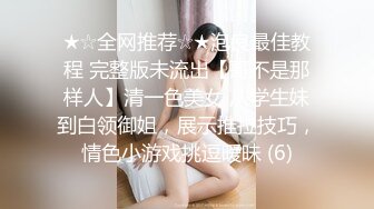 ★☆全网推荐☆★泡良最佳教程 完整版未流出【哥不是那样人】清一色美女 从学生妹到白领御姐，展示推拉技巧，情色小游戏挑逗暧昧 (6)