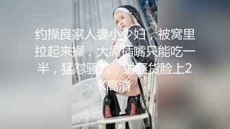 约操良家人妻小少妇，被窝里拉起来操，大屌插嘴只能吃一半，猛怼骚穴，射骚货脸上2K高清