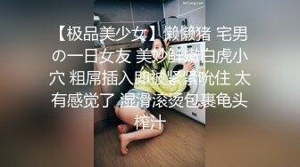 【极品美少女】懒懒猪 宅男の一日女友 美妙鲜嫩白虎小穴 粗屌插入即被紧紧吮住 太有感觉了 湿滑滚烫包裹龟头榨汁