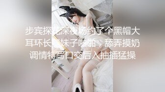 步宾探花深夜场约了个黑帽大耳环长腿妹子啪啪，舔弄摸奶调情特写口交后入抽插猛操