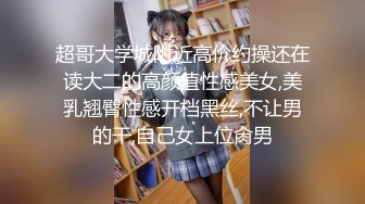 超哥大学城附近高价约操还在读大二的高颜值性感美女,美乳翘臀性感开档黑丝,不让男的干,自己女上位肏男