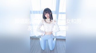 颜值超正的性感大学美女和男友开房分手后外泄