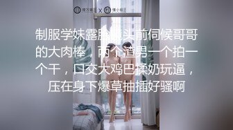 制服学妹露脸镜头前伺候哥哥的大肉棒，两个渣男一个拍一个干，口交大鸡巴揉奶玩逼，压在身下爆草抽插好骚啊