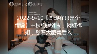 2022-9-10【哥现在只是个传说】中秋约操外围，网红御姐，怼着大肥臀后入