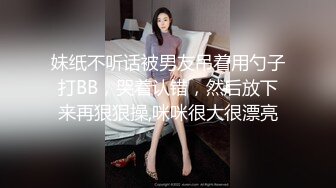 妹纸不听话被男友吊着用勺子打BB，哭着认错，然后放下来再狠狠操,咪咪很大很漂亮