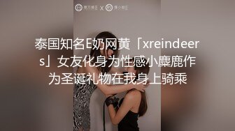 泰国知名E奶网黄「xreindeers」女友化身为性感小麋鹿作为圣诞礼物在我身上骑乘