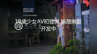 19歲少女AV初登場 敏感嫩躯开发中