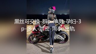 黑丝可交换-群p-单男-孕妇-3p-多人-泄密-同事-出轨