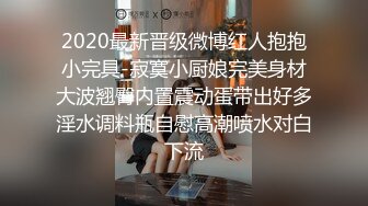 2020最新晋级微博红人抱抱小完具-寂寞小厨娘完美身材大波翘臀内置震动蛋带出好多淫水调料瓶自慰高潮喷水对白下流