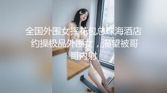 全国外围女探花包总珠海酒店 约操极品外围女，渴望被哥哥内射