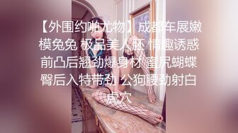 【外围约啪尤物】成都车展嫩模兔兔 极品美人胚 情趣诱惑前凸后翘劲爆身材 蜜尻蝴蝶臀后入特带劲 公狗腰劲射白虎穴