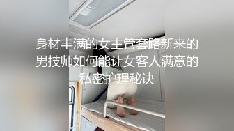 身材丰满的女主管套路新来的男技师如何能让女客人满意的私密护理秘诀