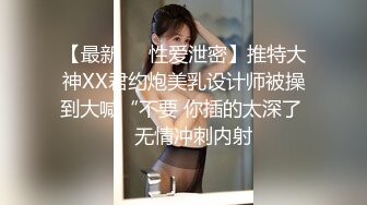 【最新❤️性爱泄密】推特大神XX君约炮美乳设计师被操到大喊“不要 你插的太深了 ”无情冲刺内射