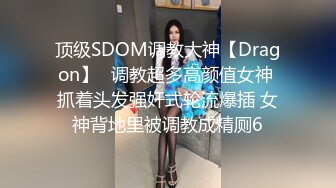 顶级SDOM调教大神【Dragon】✅调教超多高颜值女神 抓着头发强奸式轮流爆插 女神背地里被调教成精厕6