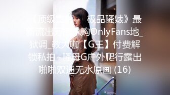 《顶级震撼㊙️极品骚婊》最新流出万狼求购OnlyFans地_狱调_教大咖【G王】付费解锁私拍~骚母G户外爬行露出啪啪双通无水原画 (16)