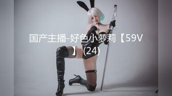 国产主播-好色小萝莉【59V】 (24)