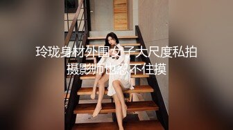 玲珑身材外围女子大尺度私拍摄影师也忍不住摸