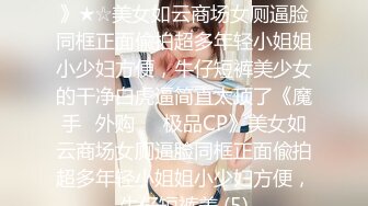 《魔手?外购??极品CP》女蹲厕逼脸同框全景偸拍各种女人方便~有熟女有良家少妇有年轻小姐姐~韵味十足肉丝美少妇擦逼仔细观察分泌物