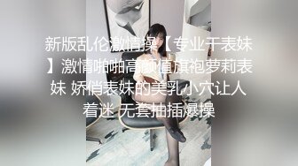 新版乱伦激情操【专业干表妹】激情啪啪高颜值旗袍萝莉表妹 娇俏表妹的美乳小穴让人着迷 无套抽插爆操