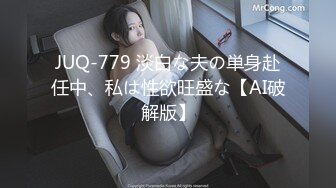 JUQ-779 淡白な夫の単身赴任中、私は性欲旺盛な【AI破解版】